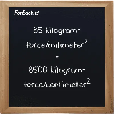85 kilogram-force/milimeter<sup>2</sup> setara dengan 8500 kilogram-force/centimeter<sup>2</sup> (85 kgf/mm<sup>2</sup> setara dengan 8500 kgf/cm<sup>2</sup>)